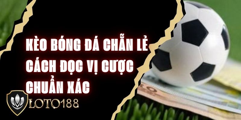 Kèo Bóng Đá Chẵn Lẻ - Cách Đọc Vị Cược Chuẩn Xác