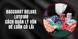 Baccarat Deluxe Loto188 – Cách Quản Lý Vốn Để Luôn Có Lãi