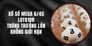 Xổ Số Mega 6/45 Loto188 - Trúng Thưởng Lớn Không Giới Hạn