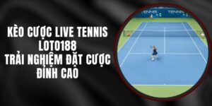 Kèo Cược Live Tennis Loto188 - Trải Nghiệm Đặt Cược Đỉnh Cao