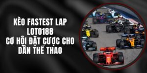 Kèo Fastest Lap Loto188 - Cơ Hội Đặt Cược Cho Dân Thể Thao