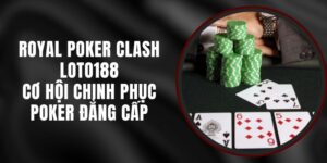 Royal Poker Clash Loto188 – Cơ Hội Chinh Phục Poker Đẳng Cấp