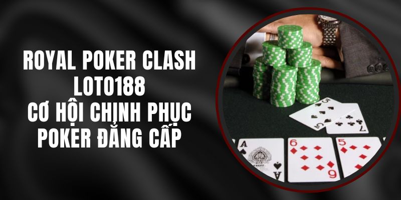 Royal Poker Clash Loto188 – Cơ Hội Chinh Phục Poker Đẳng Cấp