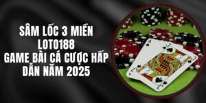 Sâm Lốc 3 Miền Loto188 - Game Bài Cá Cược Hấp Dẫn Năm 2025