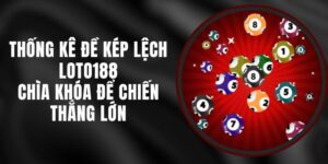 Thống Kê Đề Kép Lệch Loto188 - Chìa Khóa Để Chiến Thắng Lớn